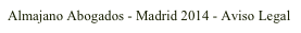 Almajano Abogados - Madrid 2014 - Aviso Legal